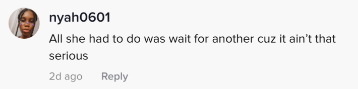 All she had to do was wait for another cuz it aint that serious
