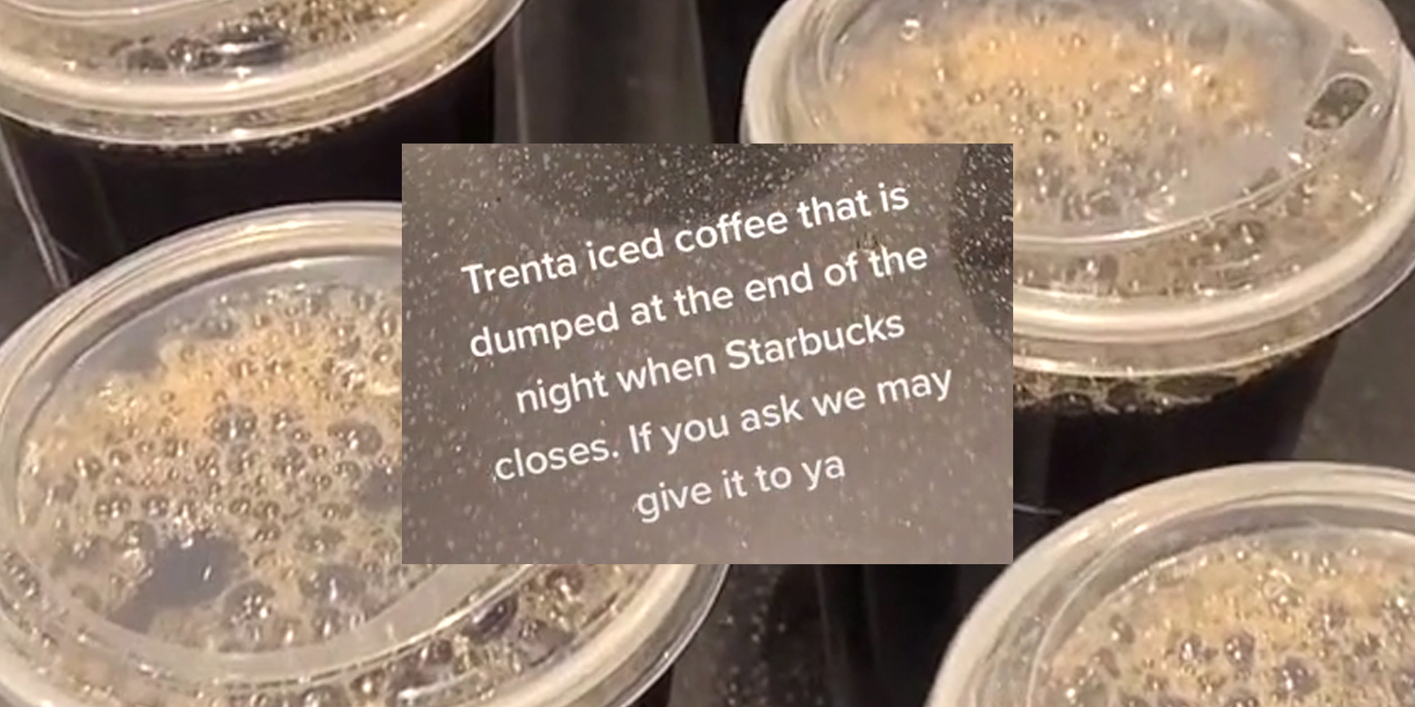 iced coffee with caption "trenta iced coffee that is dumped at the end of the night when Starbucks closes. If you ask we may give it to ya"