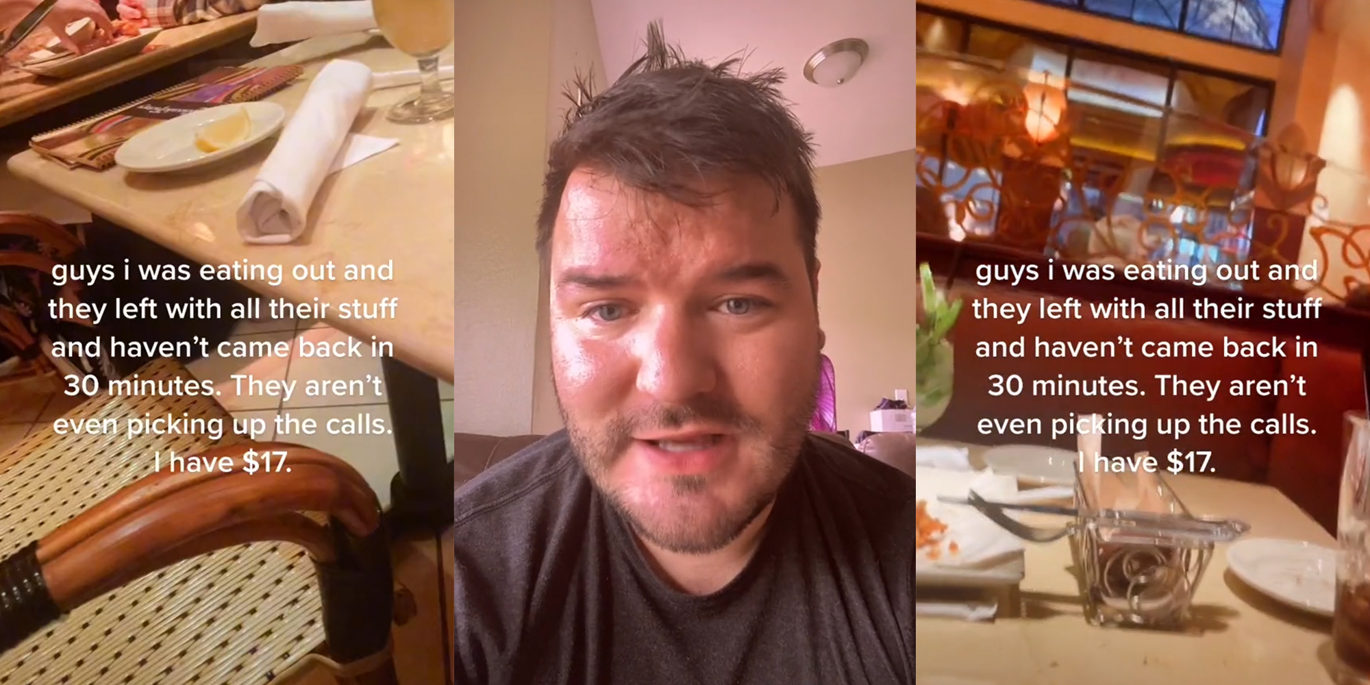 empty table at restaurant with caption "guys i was eating out and they left with all their stuff and haven't came back in 30 minutes. They aren't even picking up the calls. I have $17" (l&r) man speaking (c)