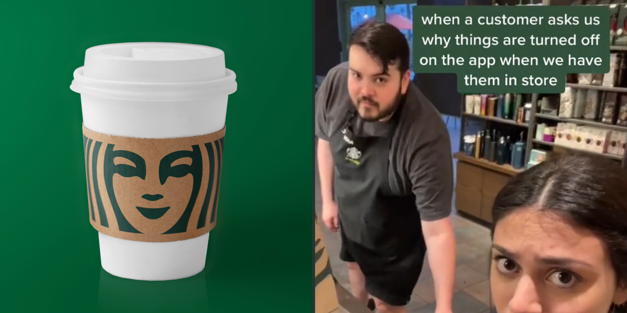 starbucks cup on green background (l) Two starbucks workers caption "when a customer asks us why things are turned off on the app when we have them in store" (r)