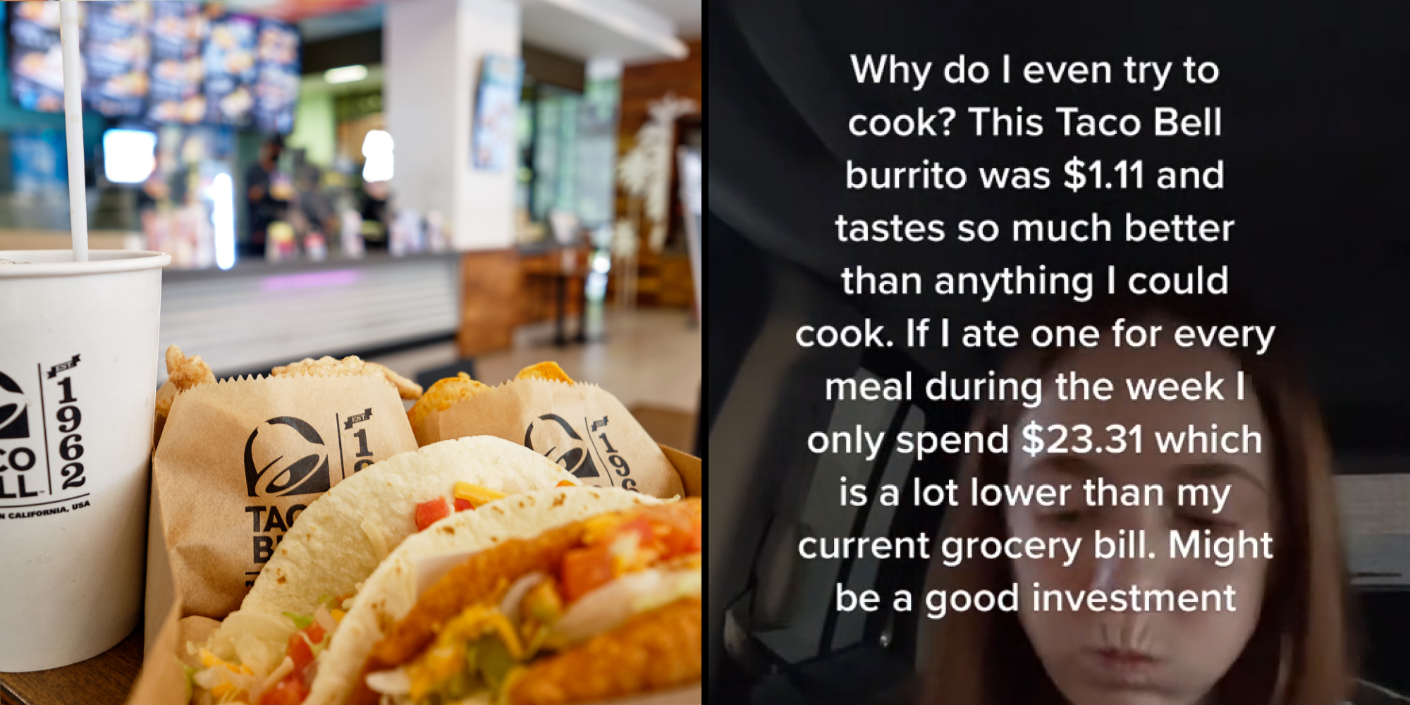 taco bell drink, cinnamon twists, and tacos (l) Woman eating burrito caption "Why do I even try to cook? This Taco Bell burrito was $1.11 and tastes so much better than anything I could cook. If I ate one for every meal during the week I only spend $23.31 which is a lot lower than my current grocery bill. Might be a good investment" (r)