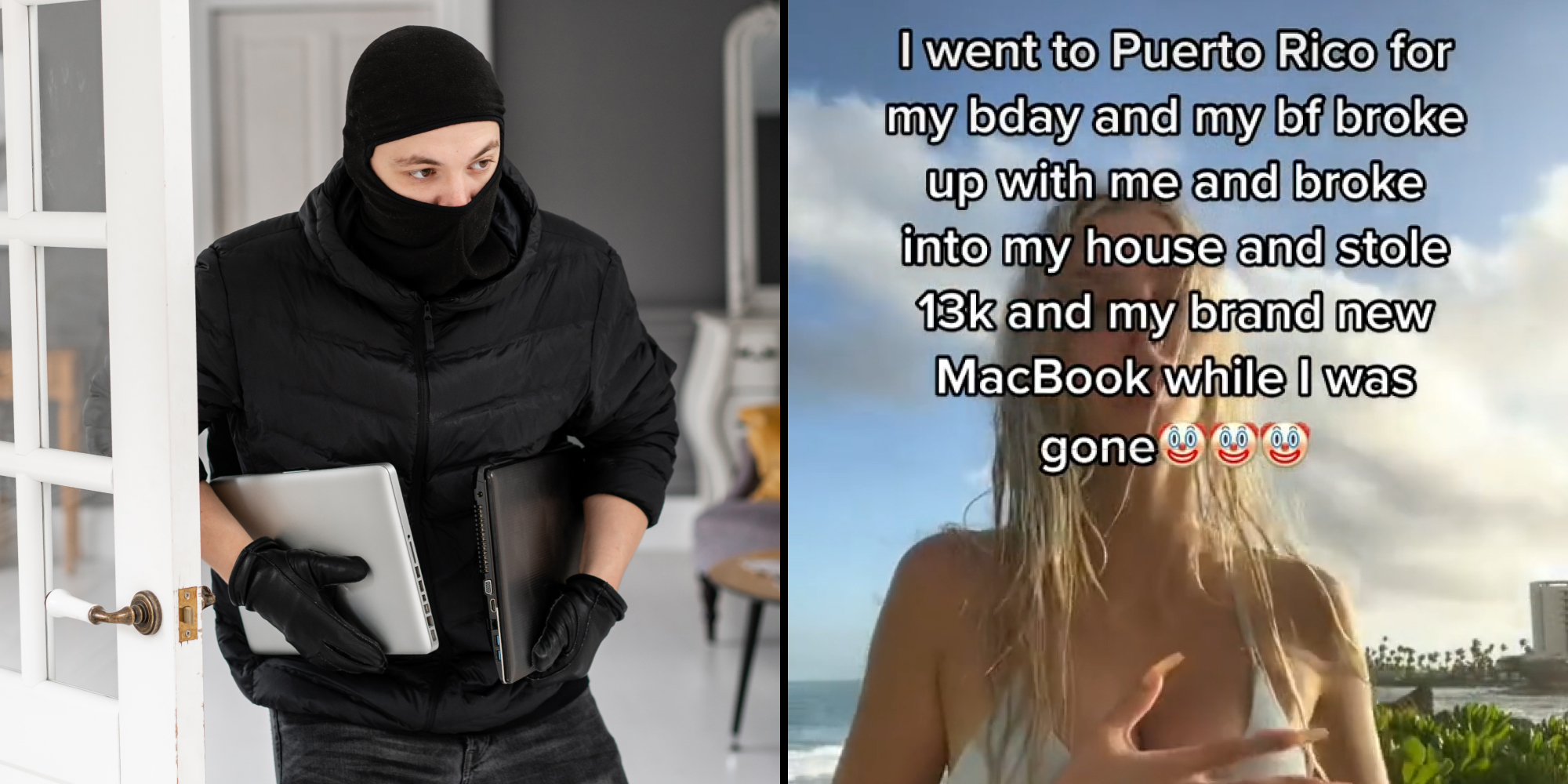 robber stealing expensive tech (l) Woman on beach caption "I went to Puerto Rico for my bday and my bf broke up with me and broke into my house and stole 13k and my brand new MacBook while I was gone" (r)