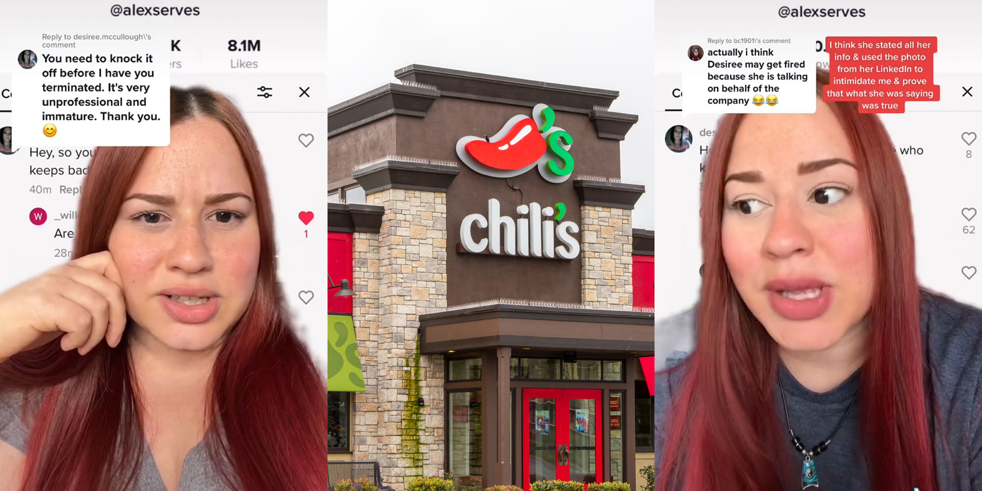 Woman greebscreen tiktok caption "You need to knock it off before I have you terminated. It's very unprofessional and immature. Thank you." (l) Chili's restaurant (c) Woman greenscreen video caption "I think she stated all her info and useded the photo from her linkedin to intimidate me and prove that what she was saying was true" "actually i think she might get fired because she is talking on behalf of the company" (r)