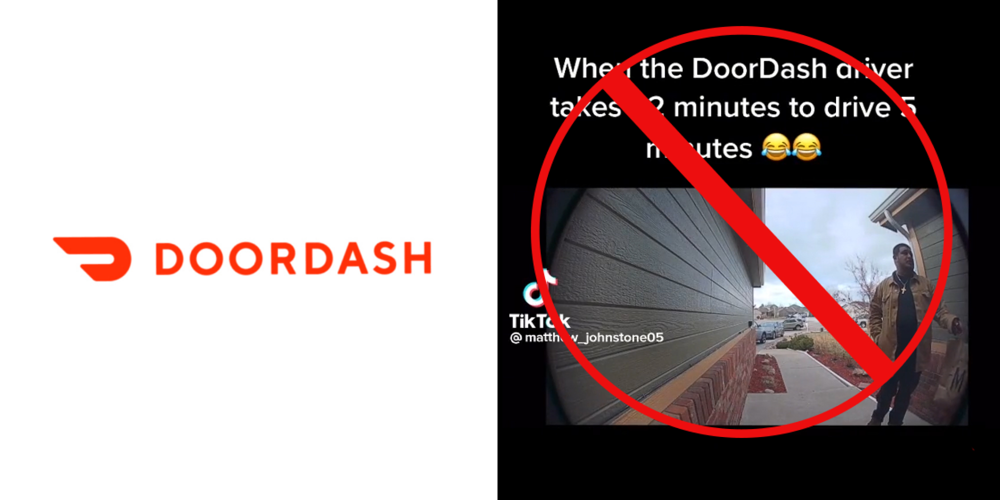 doordash logo on white background (l) doorbell cam recording caption "When the door dash driver takes 32 minutes to drive 5 minutes" with red circle with line through it in center (r)