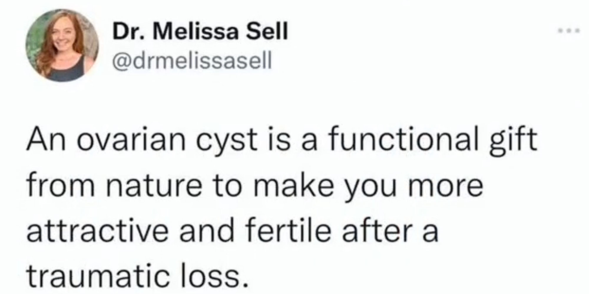 Dr. Melissa Sell account with post "An ovarian cyst is a functional gift from nature to make you more attractive and fertile after a traumatic loss."