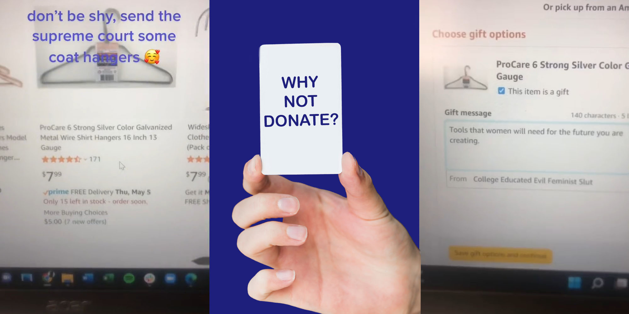 Amazon on laptop wire hangers caption "don't be shy, send the Supreme Court some coat hangers" (l) hand holding white card that says "WHY NOT DONATE?" on blue background (c) amazon checkout gift message caption "Tools that women will need for the future you are creating." (r)