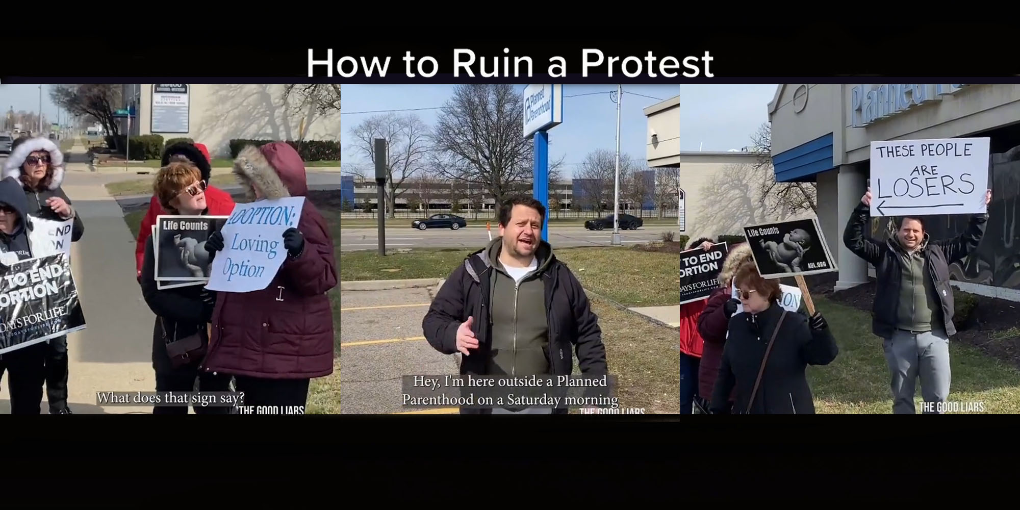 people in jackets protesting abortion holding signs caption "what does that sign say?" (L) Man in parking lot caption "hey, I'm outside a planned parenthood on a saturday morning" (c) Man holding sign that has arrow pointing to protesters saying "These people are LOSERS" women holding signs angry walking away (r) with large caption above all 3 images "How to ruin a protest"