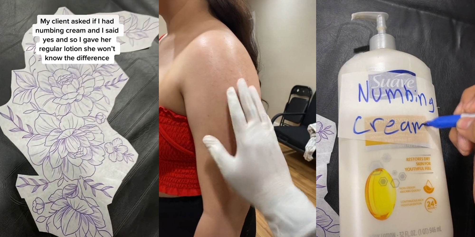 stencil for tattoo on black couch caption "my client asked if I had numbing cream and I said yes and so I gave her regular lotion she won't know the difference" (l) hand in glove applying lotion to woman arm (c) Suave lotion with tape over label hand writing numbing cream on tape on black background (r)