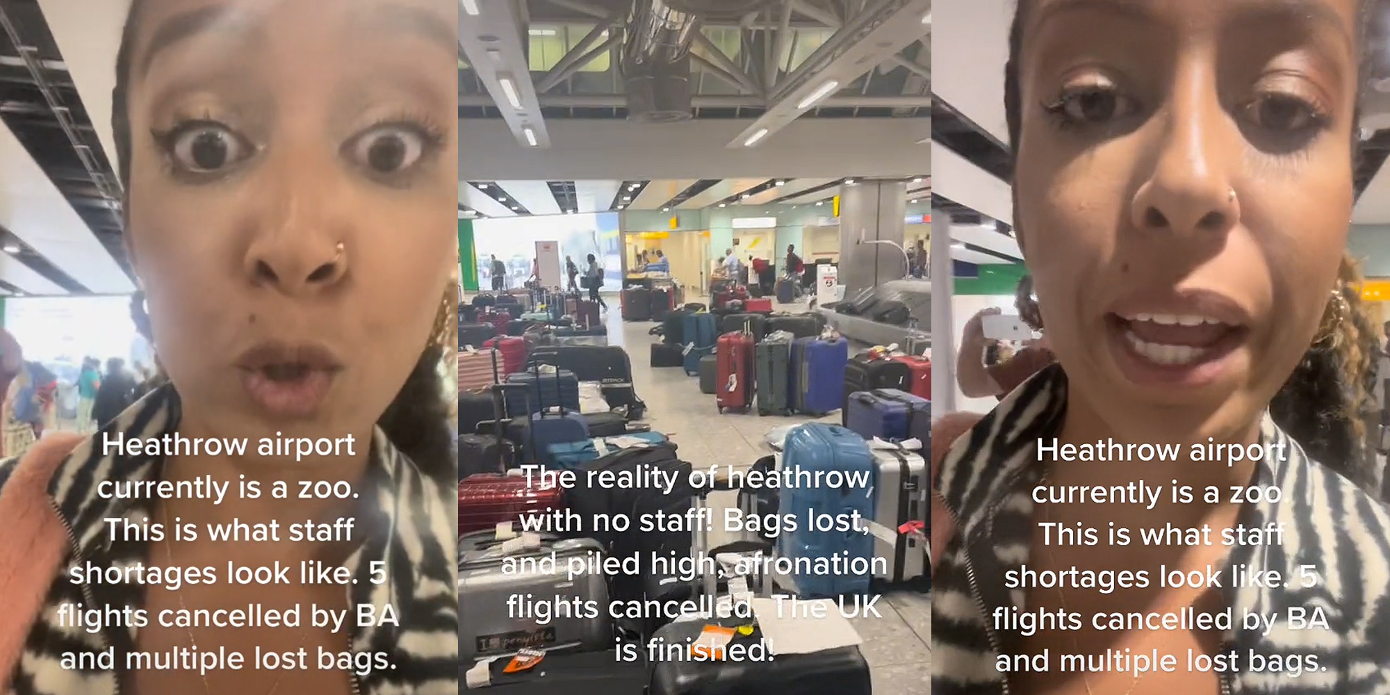 woman speaking in airport caption "Heathrow airport currently is a zoo. This is what staff shortages look like. 5 flights cancelled by BA and multiple lost bags."(l) Heathrow airport with luggage covering entire floor caption "The reality of heathrow with no staff! Bags lost, and piled high, afronation flights cancelled. The UK is finished" (c) woman speaking in airport caption "Heathrow airport currently is a zoo. This is what staff shortages look like. 5 flights cancelled by BA and multiple lost bags." (r)