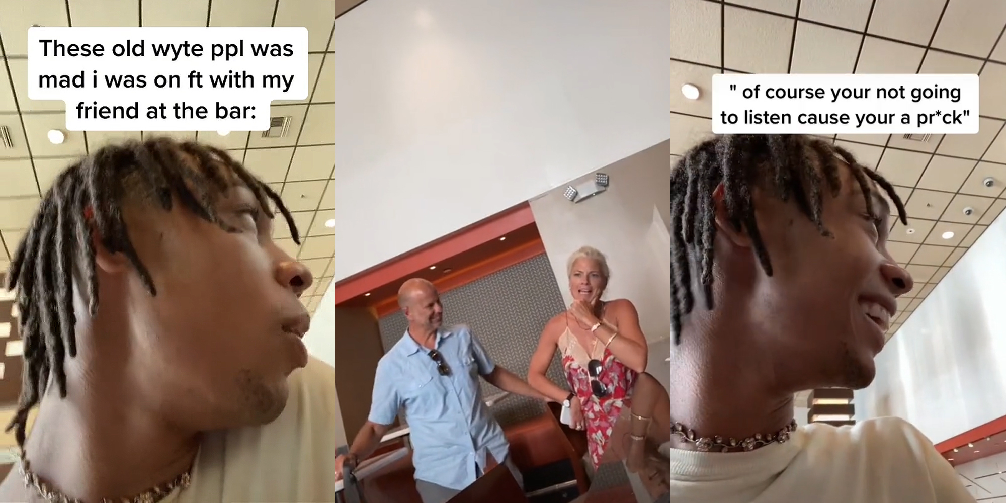 man speaking facing right caption "These old wyte ppl was mad i was on ft with my friend at the bar" (l) woman speaking hand on chin man standing next to her arms out (c) man speaking facing right caption ""of course your not going to listen cause your a prick" (r)