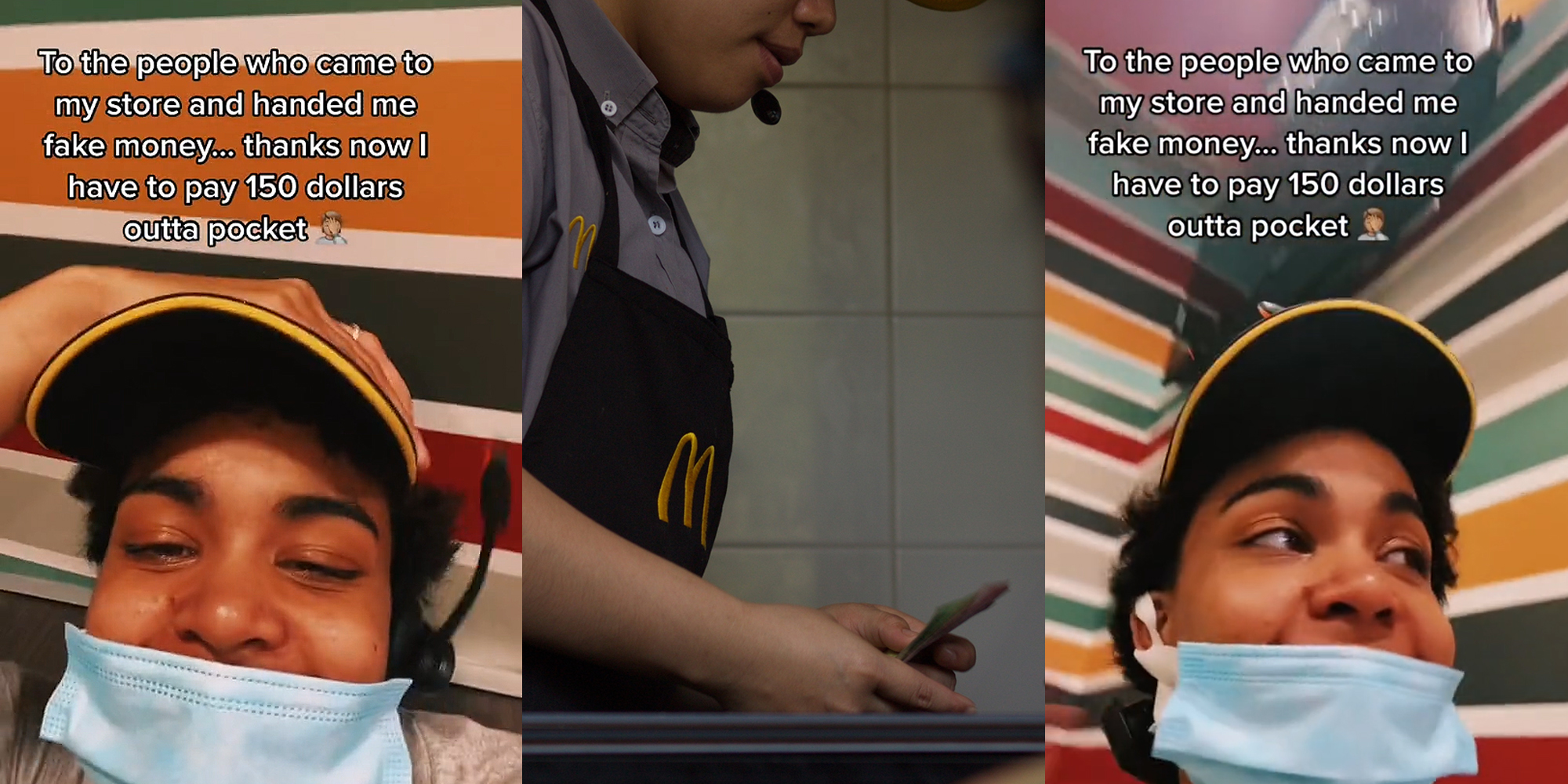 McDonald's worker hand on hat caption "To the people who came to my store and handed me fake money... thanks now I have to pay 150 dollars outta pocket" (l) McDonald's worker holding money at drive thru booth (c)McDonald's worker looking right caption "To the people who came to my store and handed me fake money... thanks now I have to pay 150 dollars outta pocket" (r)