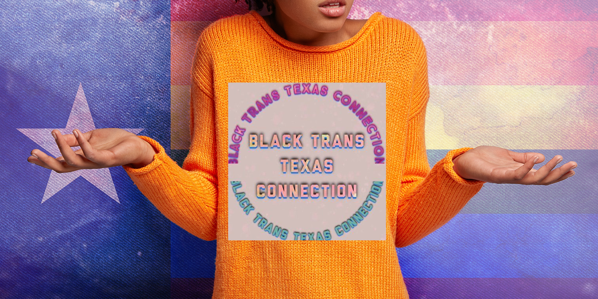 person in sweater shrugging, texas/lgbtq+ flag background, "Black Trans Texas Connection" logo in front