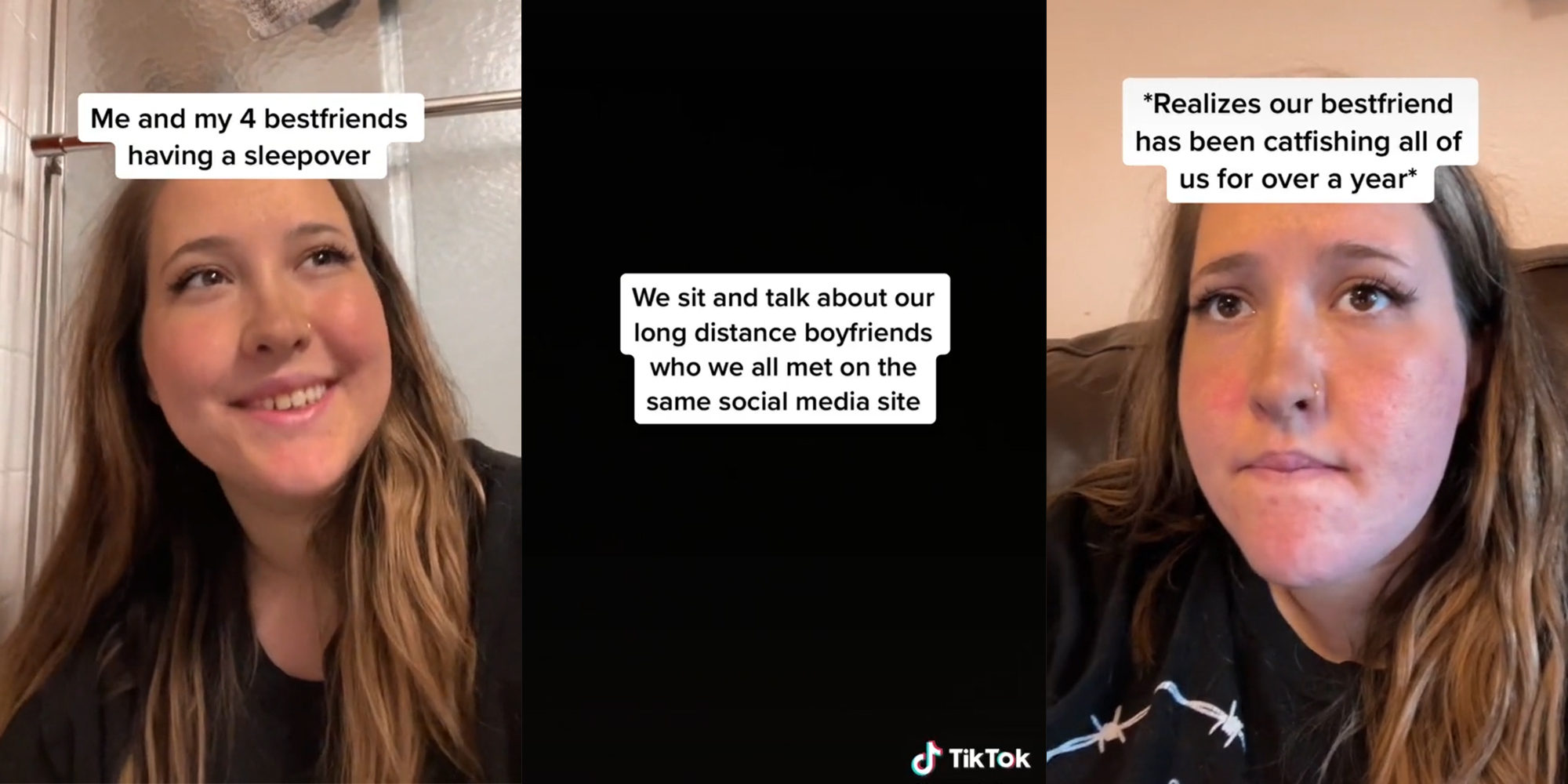 young woman with caption "me and my 4 bestfriends having a sleepover" (l) black background with caption "we sit and talk about our long distance boyfriends who we all met on the same social media site" (c) young woman with caption "*Realizes our bestfriend has been catfishing all of us for over a year*" (r)