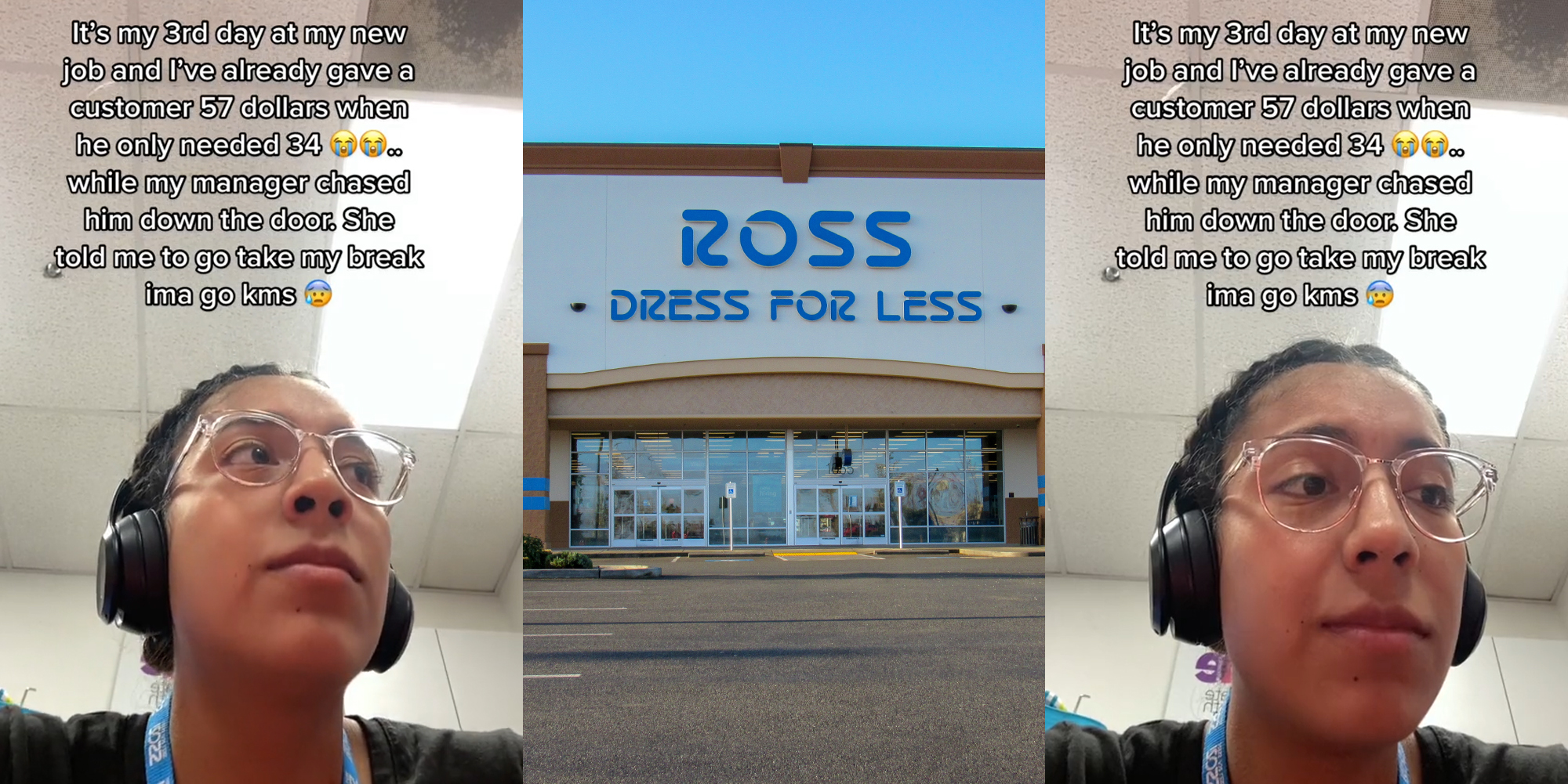 Ross employee caption "It's my 3rd day at my new job and I've already gave a customer 57 dollars when he only needed 34... while my manager chased him down the door. She told me to take my break ima go kms" (l) Ross Dress For Less store front with sign (c) Ross employee caption "It's my 3rd day at my new job and I've already gave a customer 57 dollars when he only needed 34... while my manager chased him down the door. She told me to take my break ima go kms" (r)