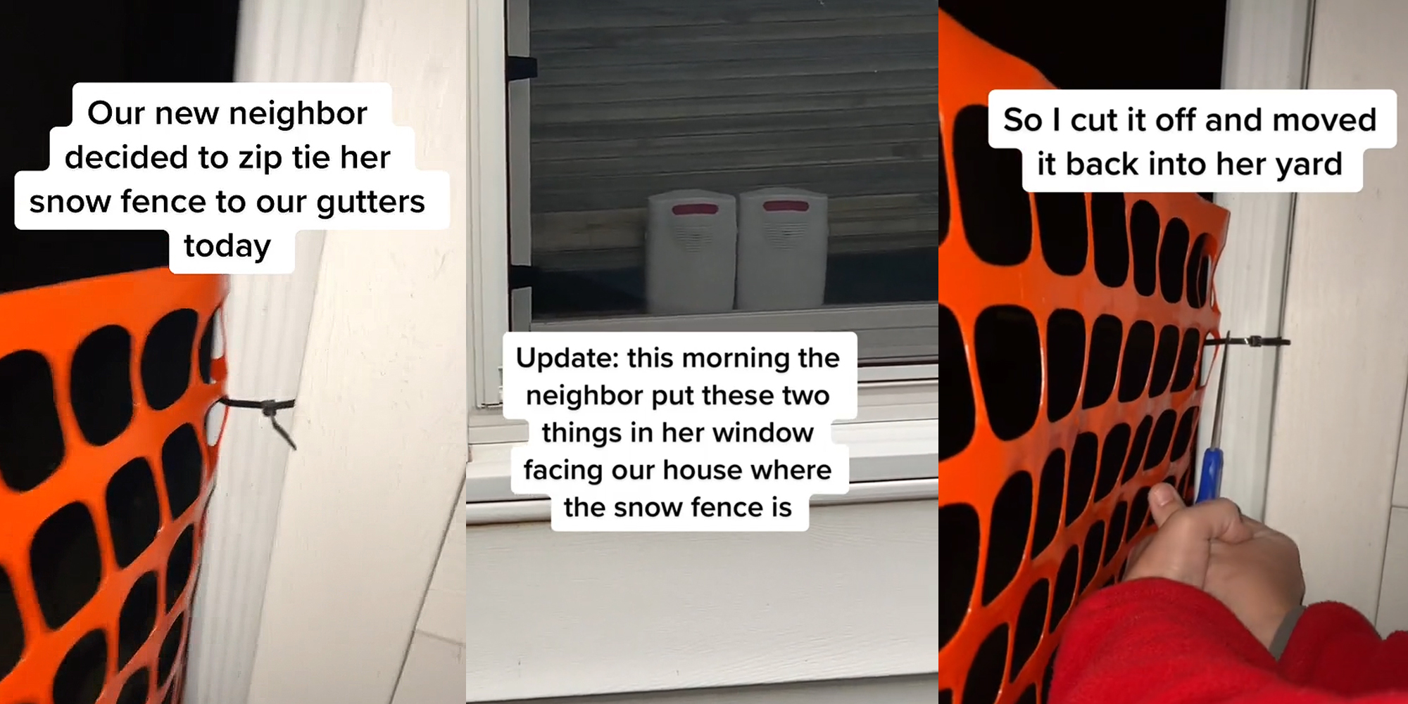 snow fence ziptied to gutters caption "Our new neighbor decided to zip tie her snow fence to our gutters today" (l) neighbor's window with motion detectors caption "Update: this morning the neighbor put these two things in her window facing our house where the snow fence is" (r)