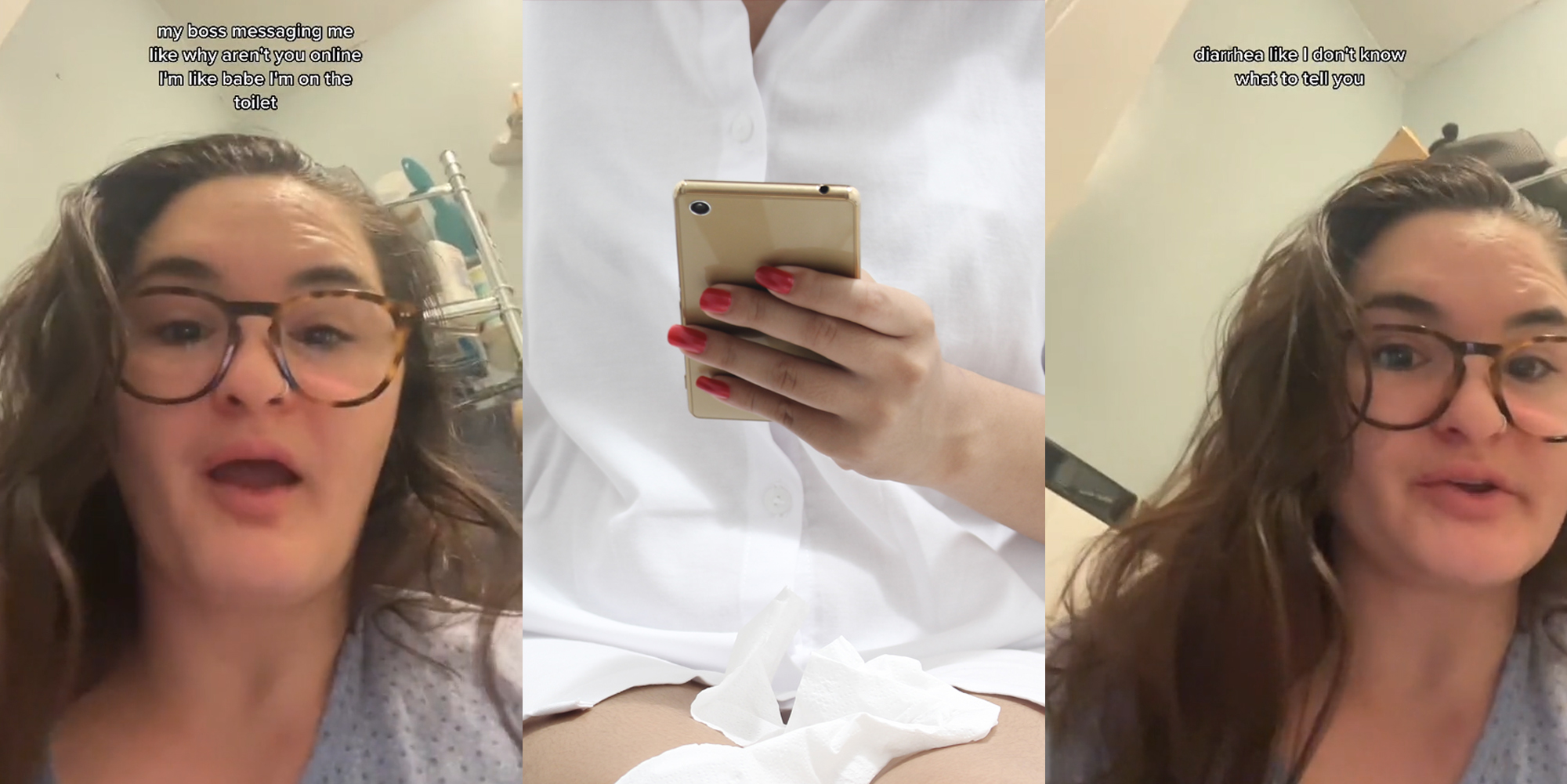 woman speaking in bathroom with caption "my boss messaging me like why aren't you online I'm like babe I'm on the toilet" (l) woman on phone with toilet paper on lap using toilet (c) woman speaking in bathroom with caption "diarrhea like I don't know what to tell you" (r)