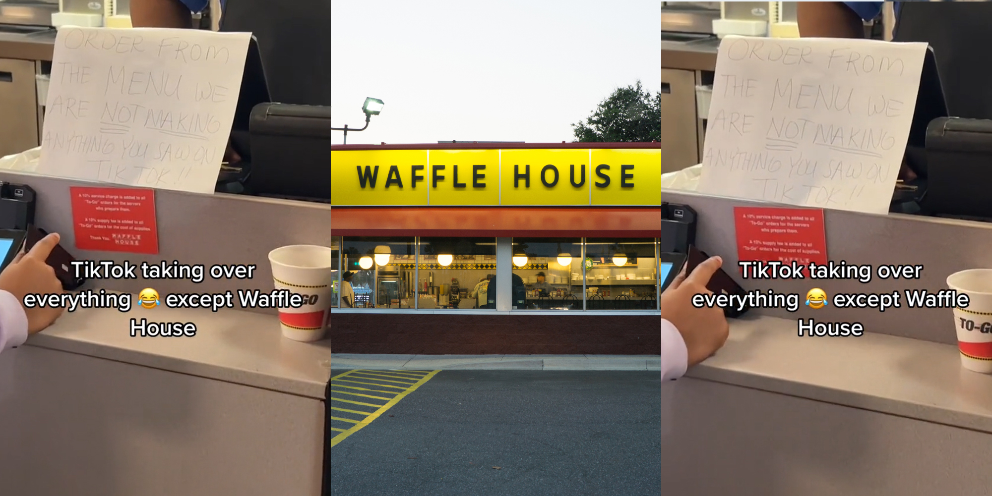 Waffle House counter with handwritten sign "ORDER FROM THE MENU WE ARE NOT MAKING ANYTHING YOU SAW ON TIKTOK" "and caption "TikTok taking over everything except Waffle House" (l) Waffle house building with sign (c) Waffle House counter with handwritten sign "ORDER FROM THE MENU WE ARE NOT MAKING ANYTHING YOU SAW ON TIKTOK" "and caption "TikTok taking over everything except Waffle House" (r)