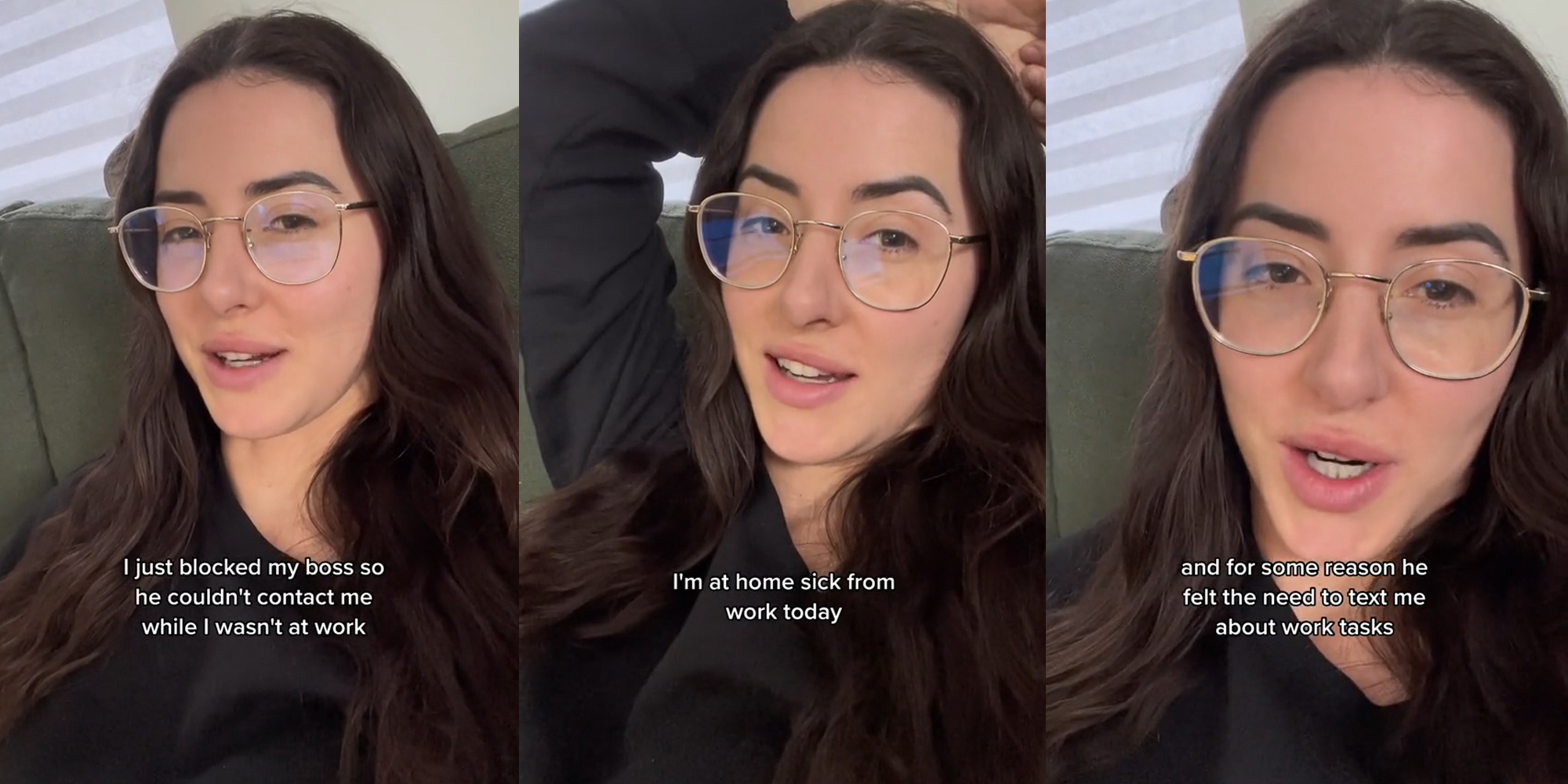 woman speaking on green couch with caption "I just blocked my boss so he couldn't contact me while I wasn't at work" (l) woman speaking on green couch with caption "I'm at home sick from work today" (c) woman speaking on green couch with caption "and for some reason he felt the need to text me about work tasks" (r)