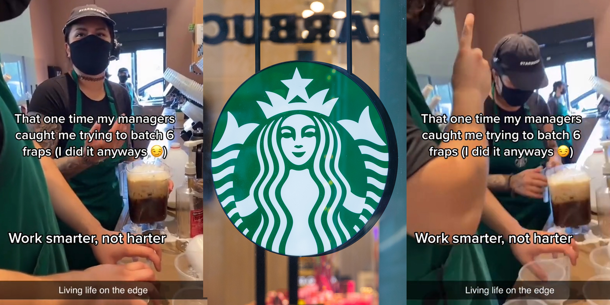 Starbucks worker holding large container of coffee with caption "That one time my managers caught me trying to batch 6 fraps (I did it anyways) Work smarter, not harder Living life on the edge" (l) Starbucks circular sign in window (c) Starbucks worker holding large container of coffee as other worker points finger up with caption "That one time my managers caught me trying to batch 6 fraps (I did it anyways) Work smarter, not harder Living life on the edge" (r)