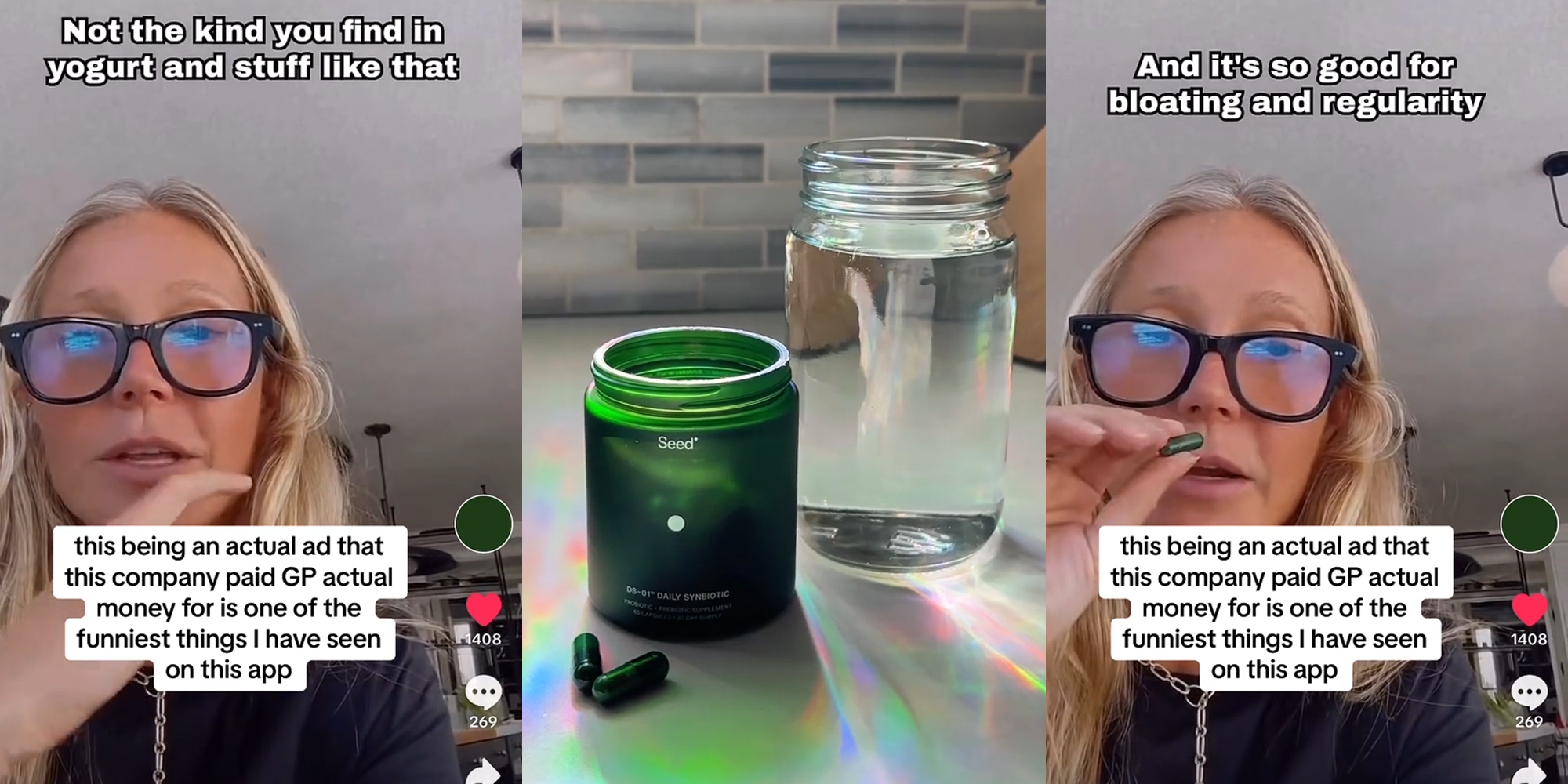 Gwyneth Paltrow probiotic ad on @seed TikTok account with caption "this being an actual ad that this company paid GP actual money for is one of the funniest things I have seen on this app" "Not the kind you find in yogurt and stuff like that" (l) Seed probiotic pills on table (c) Gwyneth Paltrow probiotic ad on @seed TikTok account with caption "this being an actual ad that this company paid GP actual money for is one of the funniest things I have seen on this app" "And it's so good for bloating and regularity" (r)