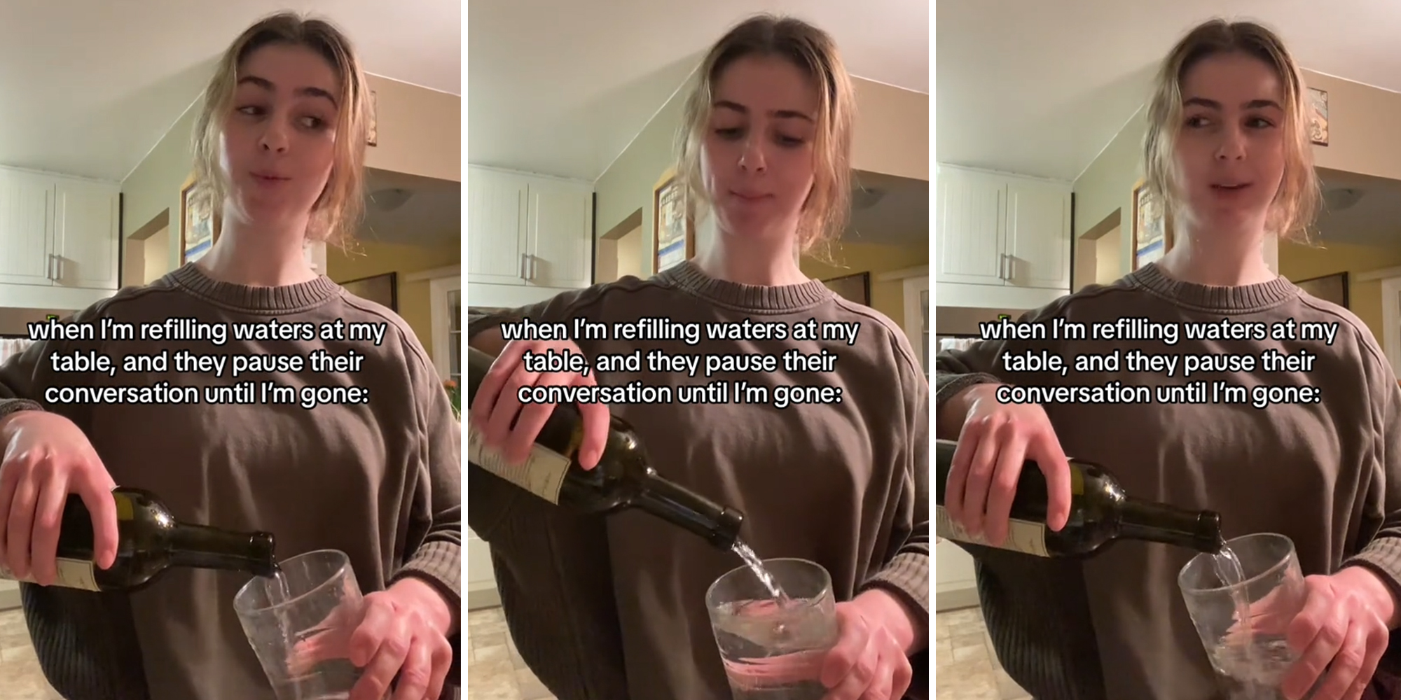 Server slams tables that stop conversation when she comes over to refill water glasses