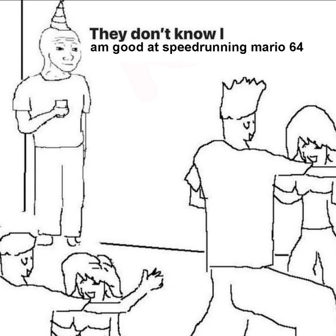 They don't know I'm good at speedrunning mario 64 version of the They Dont Know Meme