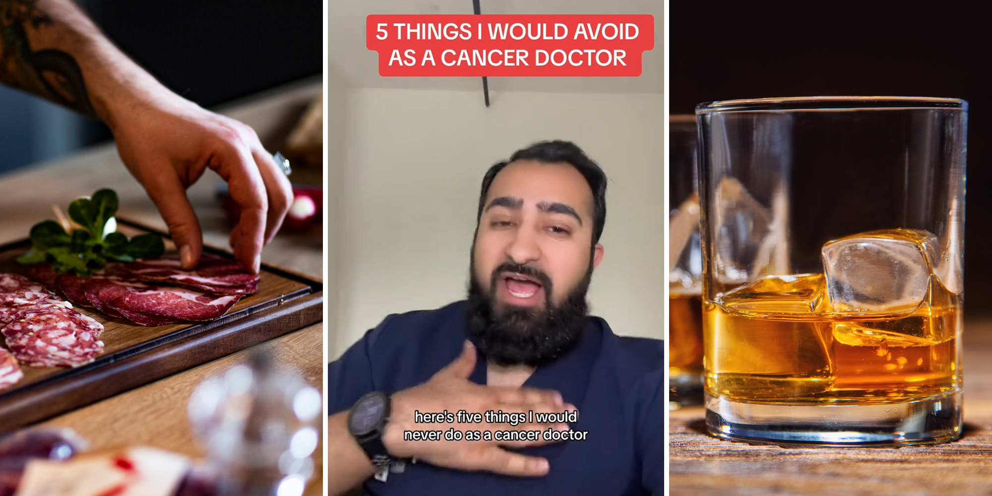 hand taking meat from charcuterie board (l) man with hand on chest and captions "5 things I would avoid as a cancer doctor" and "here's five things I would never do as a cancer doctor" (c) glass of whiskey with ice (r)