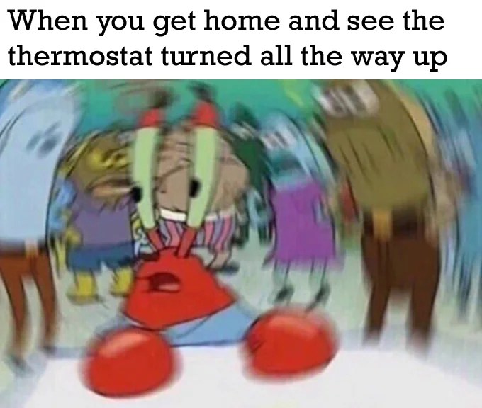 mr krabs from spongebob father's day meme reading "when you get home and see the thermostat turned all the way up"