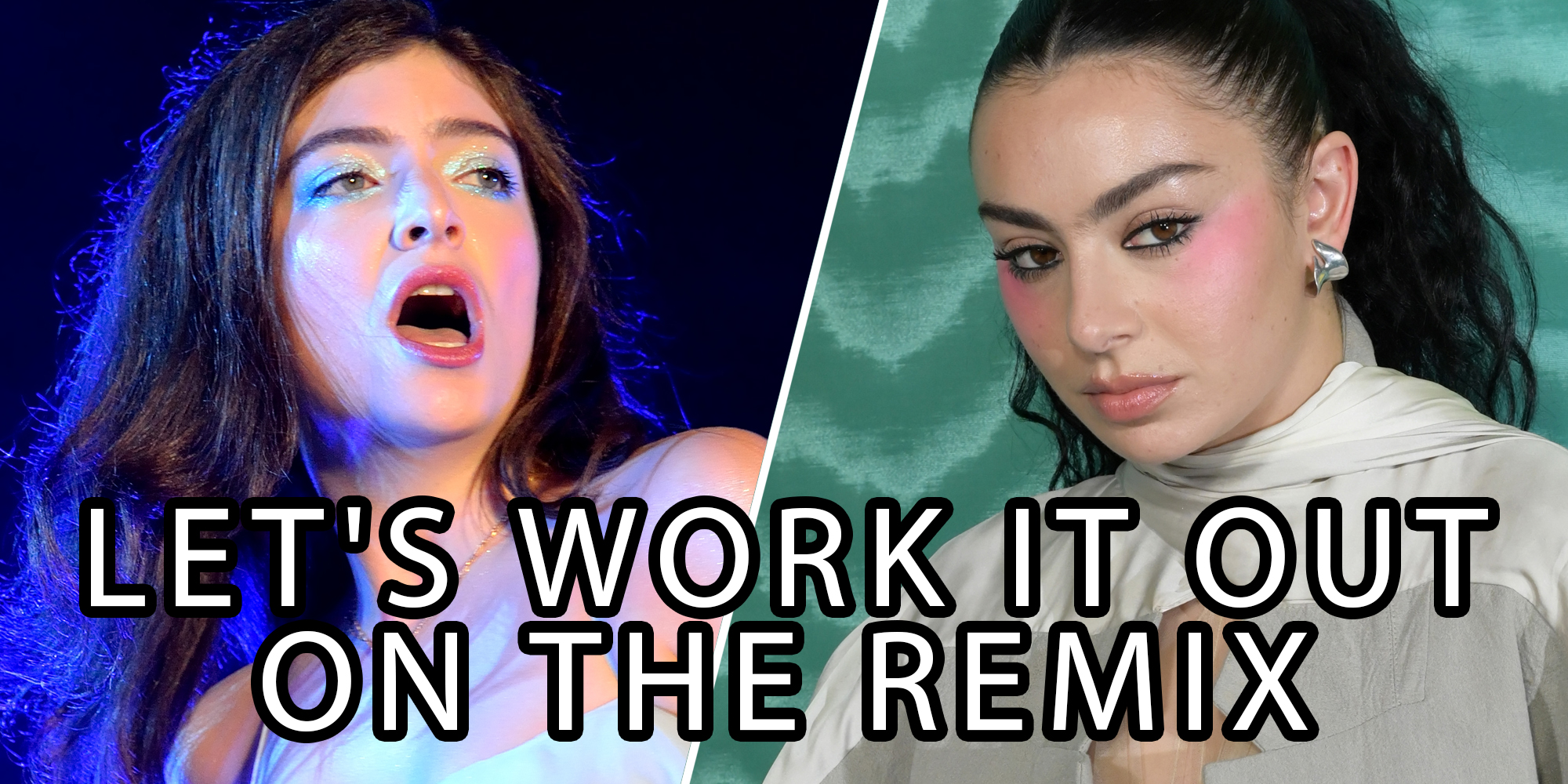 Lorde(l), Charlie XCX(r) says "Let's work it out on the remix" over them