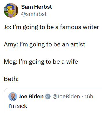 Quote tweet of Biden's "I'm sick" tweet reading "Jo: I’m going to be a famous writer Amy: I’m going to be an artist Meg: I’m going to be a wife Beth:"