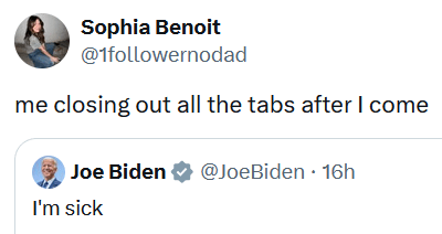 Quote tweet of Biden's "I'm sick" tweet reading "me closing out all the tabs after I come."