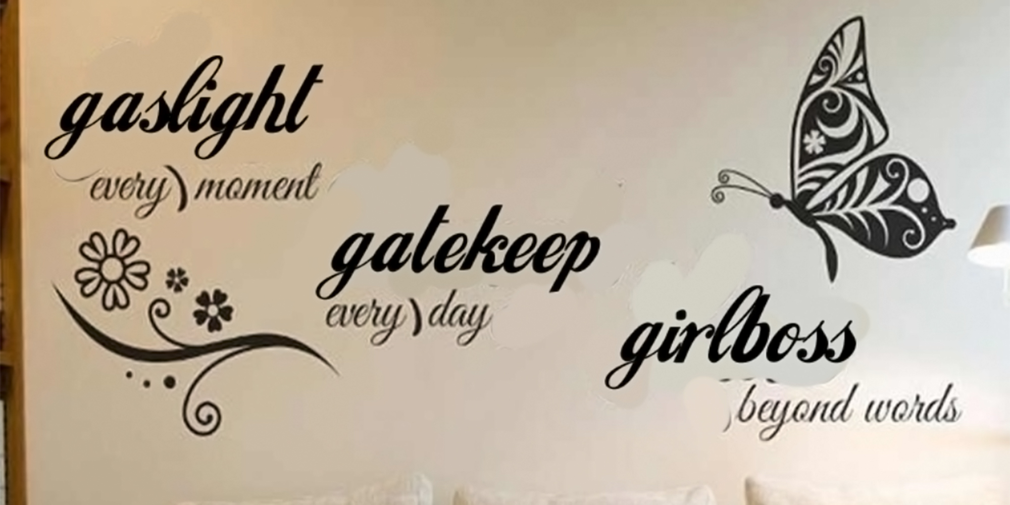 gaslight every moment, gatekeep every day, girlboss beyond words