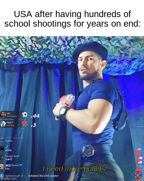"I need more bullets" guy with caption "USA after having hundreds of school shootings for years on end"