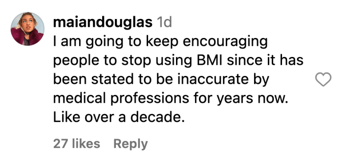 Instagram comment that reads, "I am going to keep encouraging people to stop using BMI since it has been stated to be inaccurate by medical professions for years now. Like over a decade."