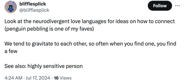 Screenshot of a tweet. Text reads, "Look at the neurodivergent love languages for ideas on how to connect (penguin pebbling is one of my faves) We tend to gravitate to each other, so often when you find one, you find a few See also: highly sensitive person"