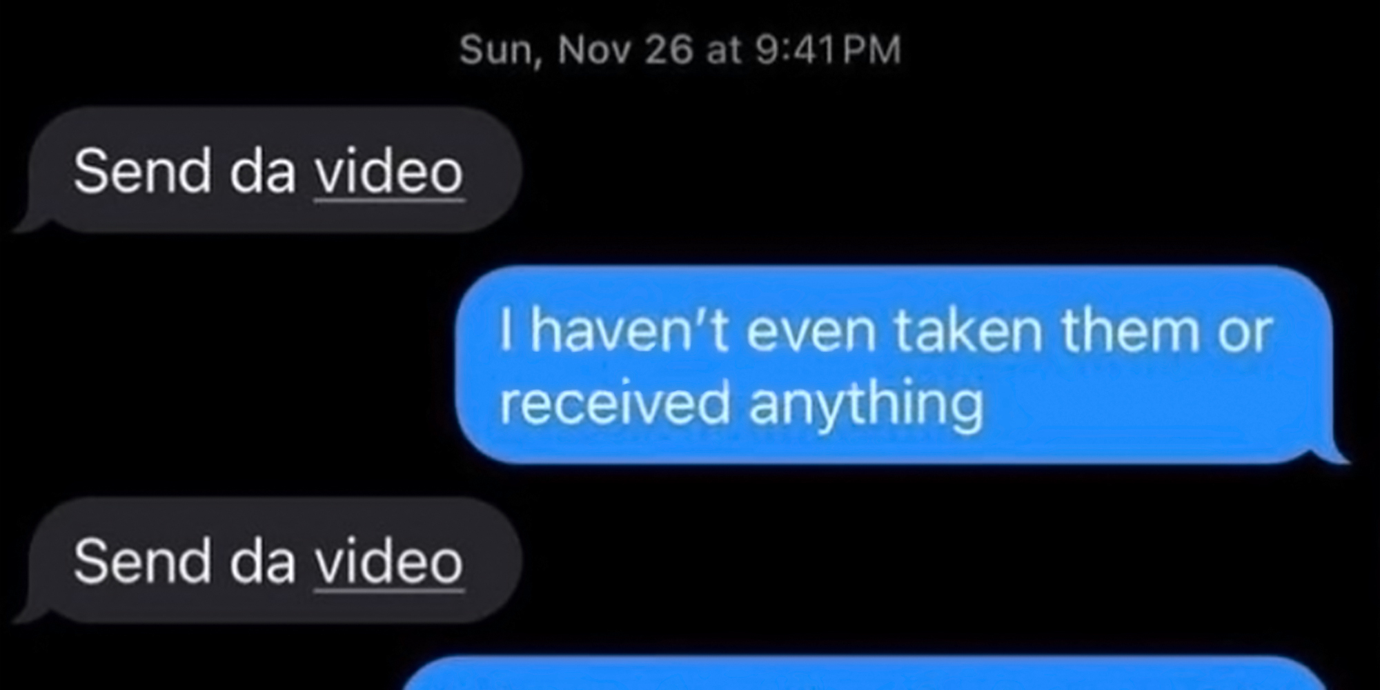 text messages that read "Send da video" "I haven't even taken them or received anything" "Send da video"