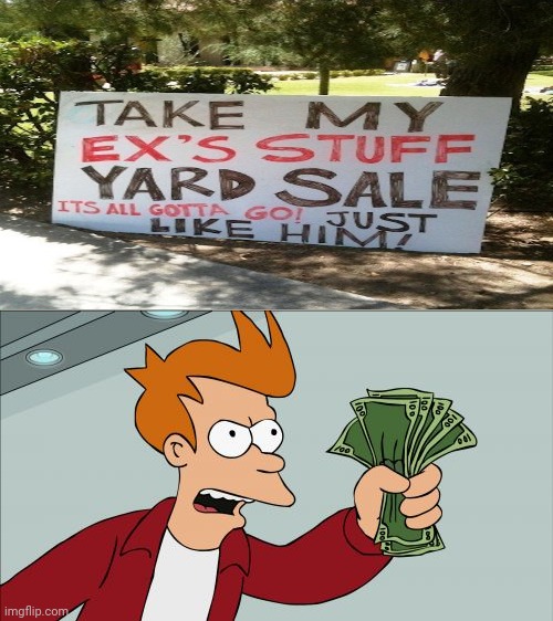 ex's yard sale with "shut up and take my money" meme