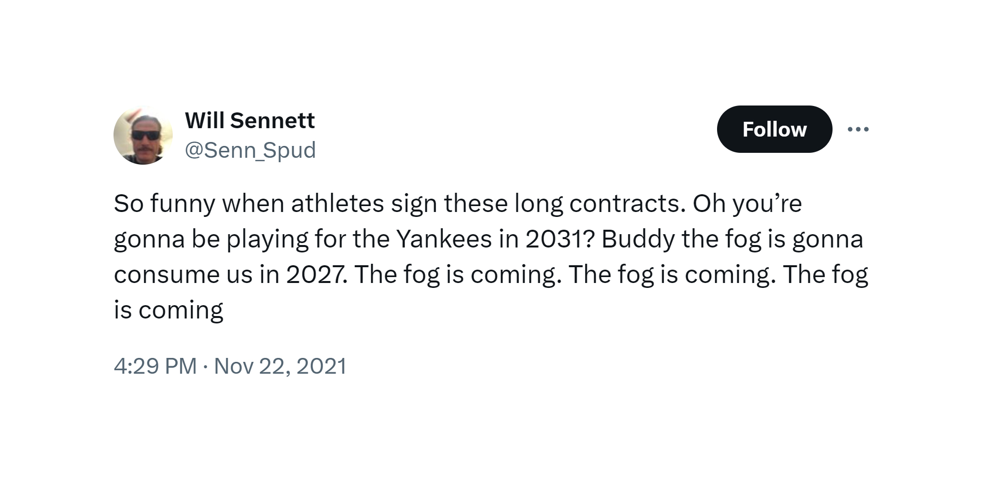 tweet that reads "So funny when athletes sign these long contracts. Oh you're gonna be playing for the Yankees in 2031? Buddy the fog is gonna consume us in 2027. The fog is coming. The fog is coming. The fog is coming"