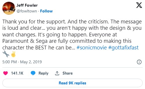Jeff Fowler tweet that reads "Thank you for the support. And the criticism. The message is loud and clear... you aren't happy with the design & you want changes. It's going to happen. Everyone at Paramount & Sega are fully committed to making this character the BEST he can be... #sonicmovie #gottafixfast 🔧✌️"