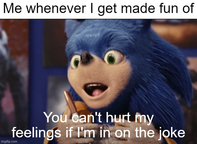 ugly sonic meme about getting made fun of that says "you can't hurt my feelings if I'm in on the joke"
