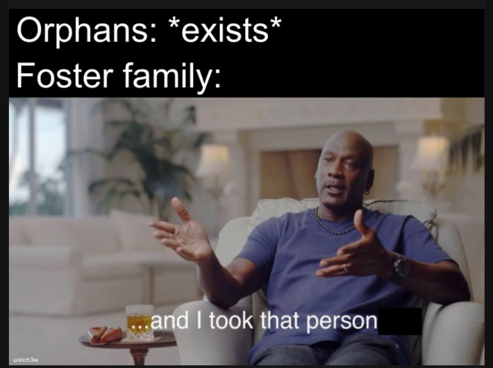 And I took that personally Michael Jordan meme with a caption that reads: "Orphans *exist* and foster family response"