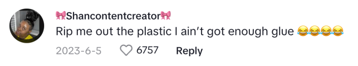 TikTok comment reads, "Rip me out the plastic I ain’t got enough glue (cry laughing emojis)"