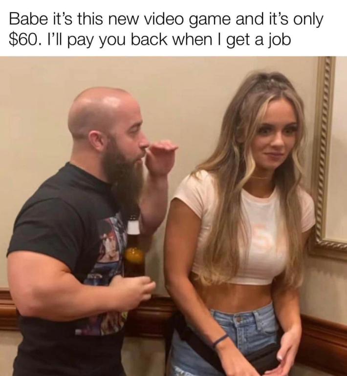 john silver anna jay meme that reads "babe it's this new video game and it's only $60, i'll pay you back when i get a job"