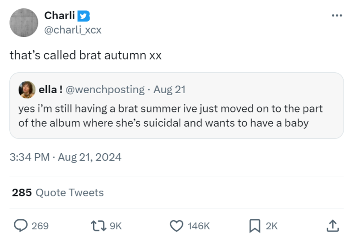Quote retweet by Charli XCX. The tweet RTed says, "yes i'm still having a brat summer ive just moved on to the part of the album where she's suicidal and wants to have a baby." Charli wrote, "that's called brat autumn xx"