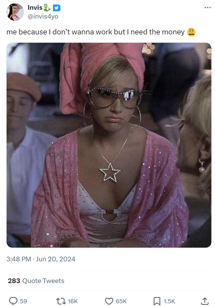 Screenshot from High School Musical of Sharpay Evans pouting. Text reads, "me because I don’t wanna work but I need the money (weary emoji)"