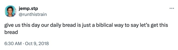give us this day our daily bread is just a biblical way to say let’s get this bread