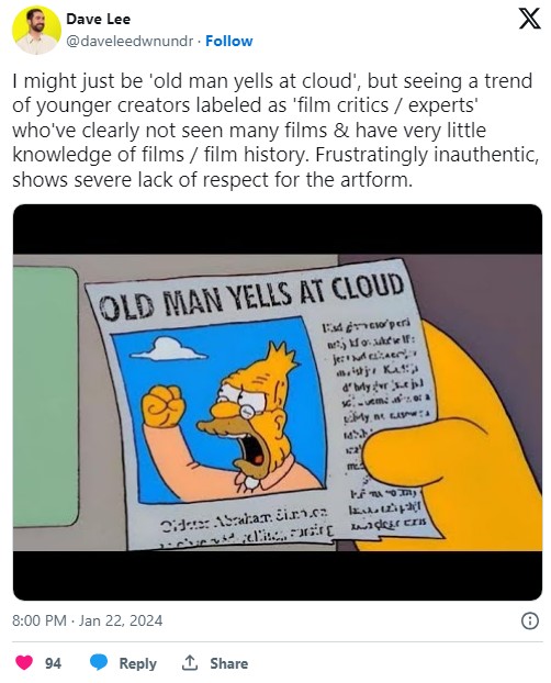 "I might just be 'old man yells at cloud', but seeing a trend of younger creators labeled as 'film critics / experts' who've clearly not seen many films & have very little knowledge of films / film history. Frustratingly inauthentic, shows severe lack of respect for the artform" tweet