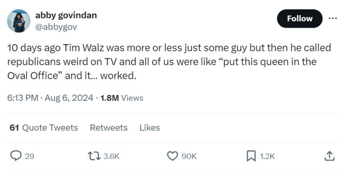 Tweet meme that reads, "10 days ago Tim Walz was more or less just some guy but then he called republicans weird on TV and all of us were like 'put this queen in the Oval Office' and it… worked."