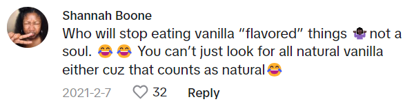 TikTok comment that reads, "Who will stop eating vanilla 'flavored' things (shrug emoji) not a soul. (laughing emojis) You can’t just look for all natural vanilla either cuz that counts as natural (laughing emoji)"