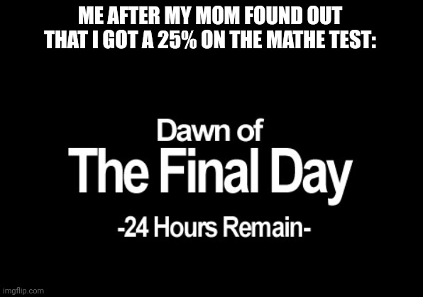 Dawn of the final day meme regarding mom finding out math test grade